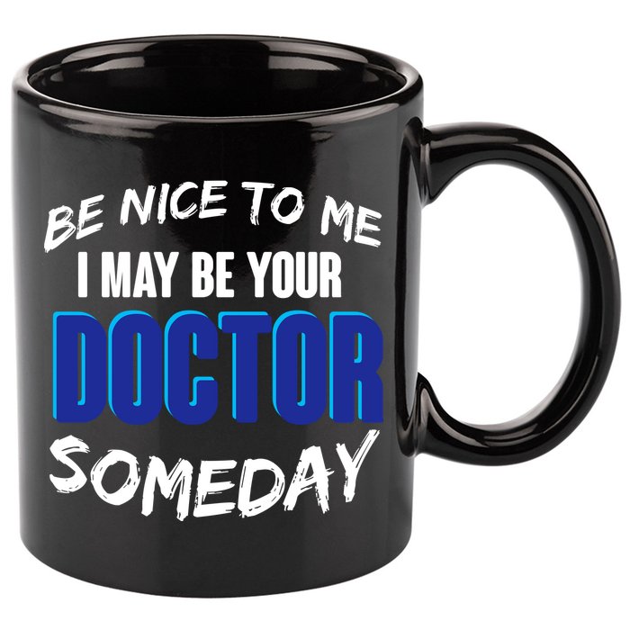 Be Nice To Me I May Be Your Doctor Someday 11oz C Handle Ceramic Mug
