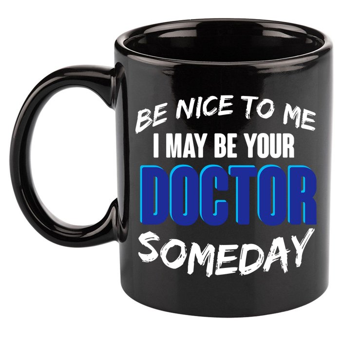 Be Nice To Me I May Be Your Doctor Someday 11oz C Handle Ceramic Mug