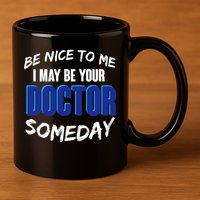 Be Nice To Me I May Be Your Doctor Someday 11oz C Handle Ceramic Mug