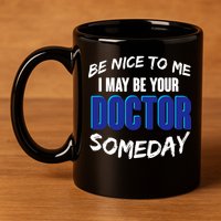 Be Nice To Me I May Be Your Doctor Someday 11oz C Handle Ceramic Mug