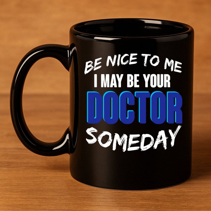 Be Nice To Me I May Be Your Doctor Someday 11oz C Handle Ceramic Mug