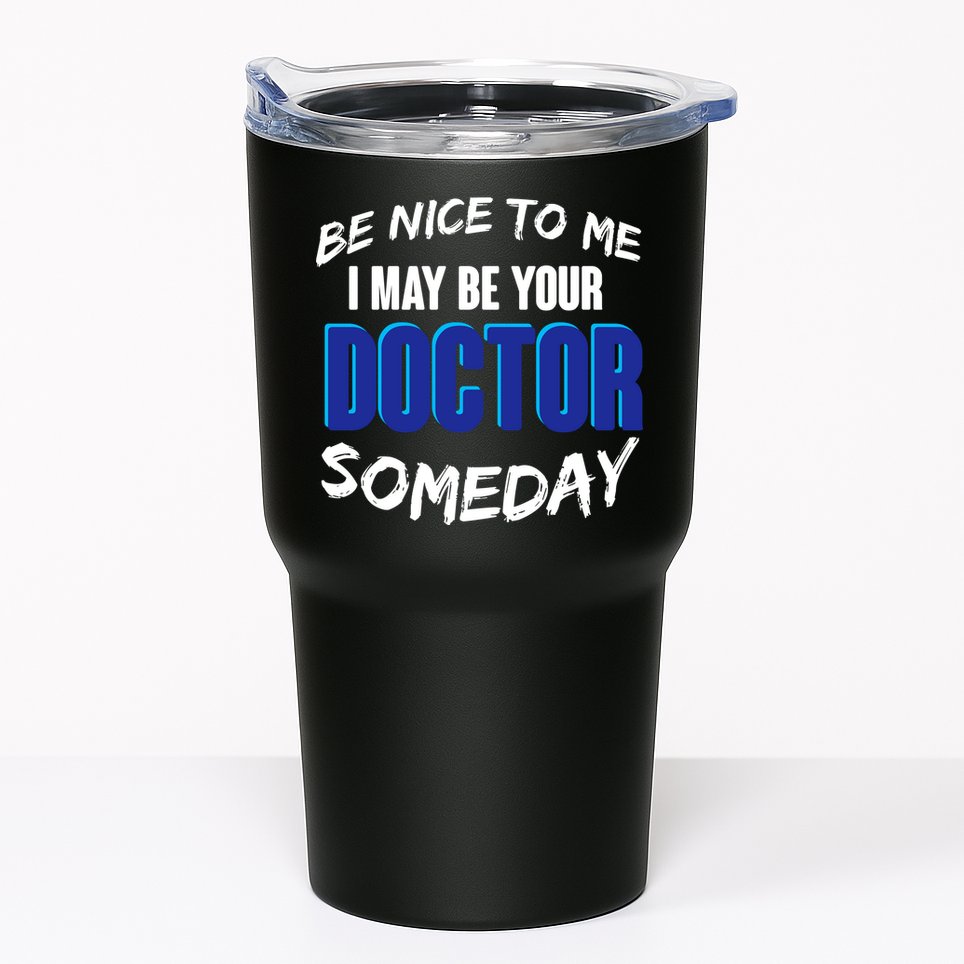 Be Nice To Me I May Be Your Doctor Someday Tumbler