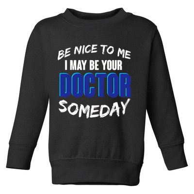 Be Nice To Me I May Be Your Doctor Someday Toddler Sweatshirt