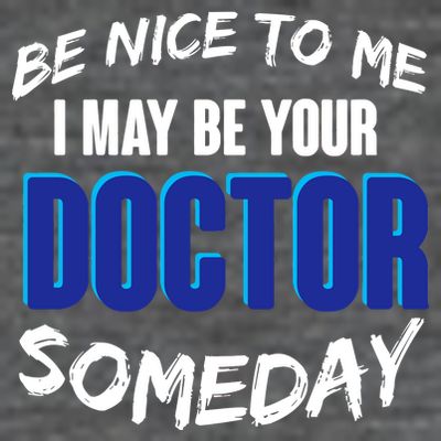 Be Nice To Me I May Be Your Doctor Someday T-Shirt