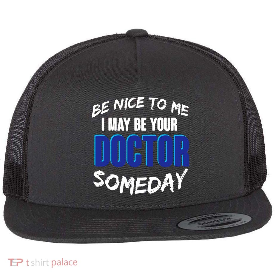 Be Nice To Me I May Be Your Doctor Someday Flat Bill Trucker Hat