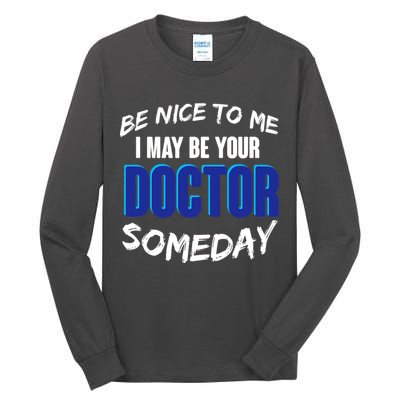 Be Nice To Me I May Be Your Doctor Someday Tall Long Sleeve T-Shirt