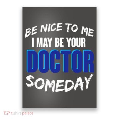 Be Nice To Me I May Be Your Doctor Someday Poster