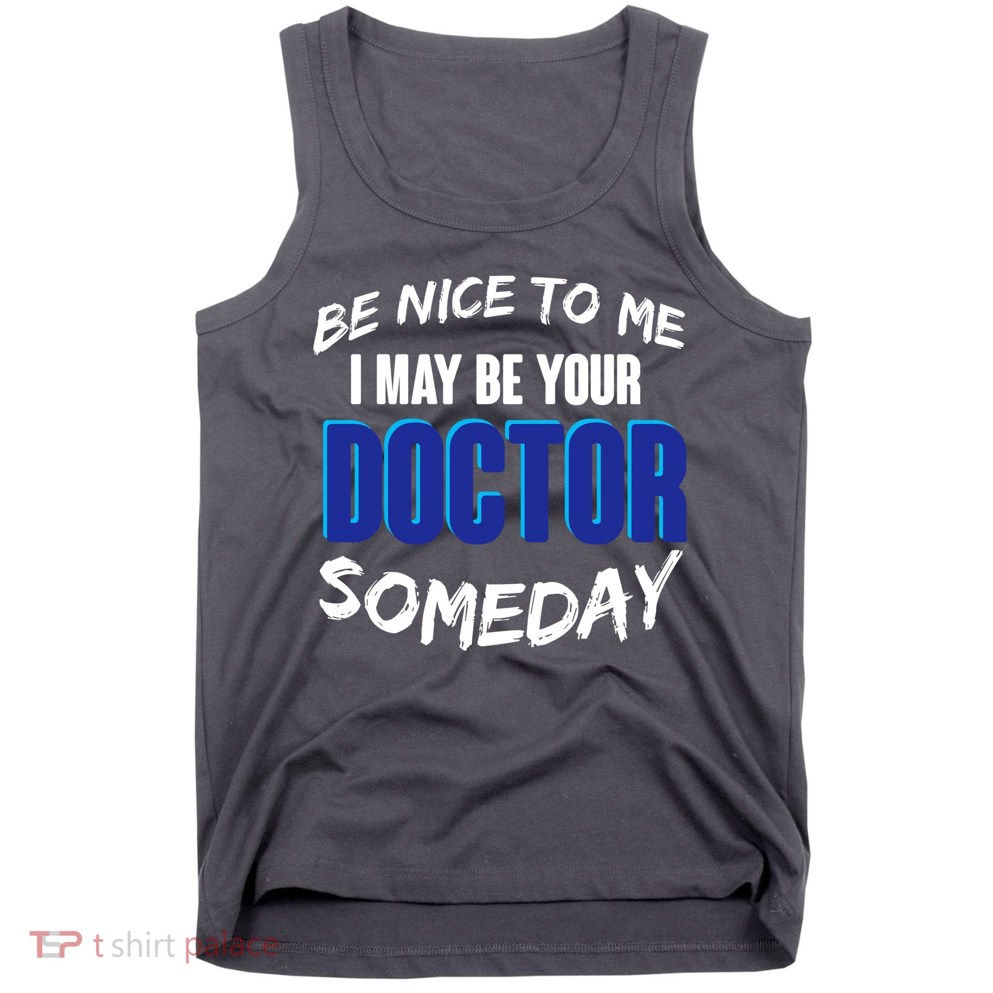 Be Nice To Me I May Be Your Doctor Someday Tank Top
