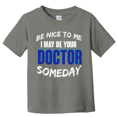 Be Nice To Me I May Be Your Doctor Someday Toddler T-Shirt