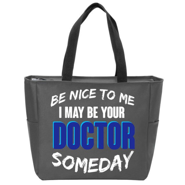 Be Nice To Me I May Be Your Doctor Someday Zip Tote Bag