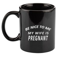 Be Nice to Me My Wife Is Pregnant 11oz C Handle Ceramic Mug