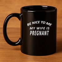 Be Nice to Me My Wife Is Pregnant 11oz C Handle Ceramic Mug