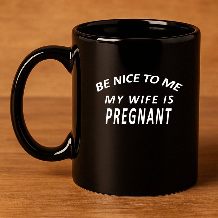 Be Nice to Me My Wife Is Pregnant 11oz C Handle Ceramic Mug