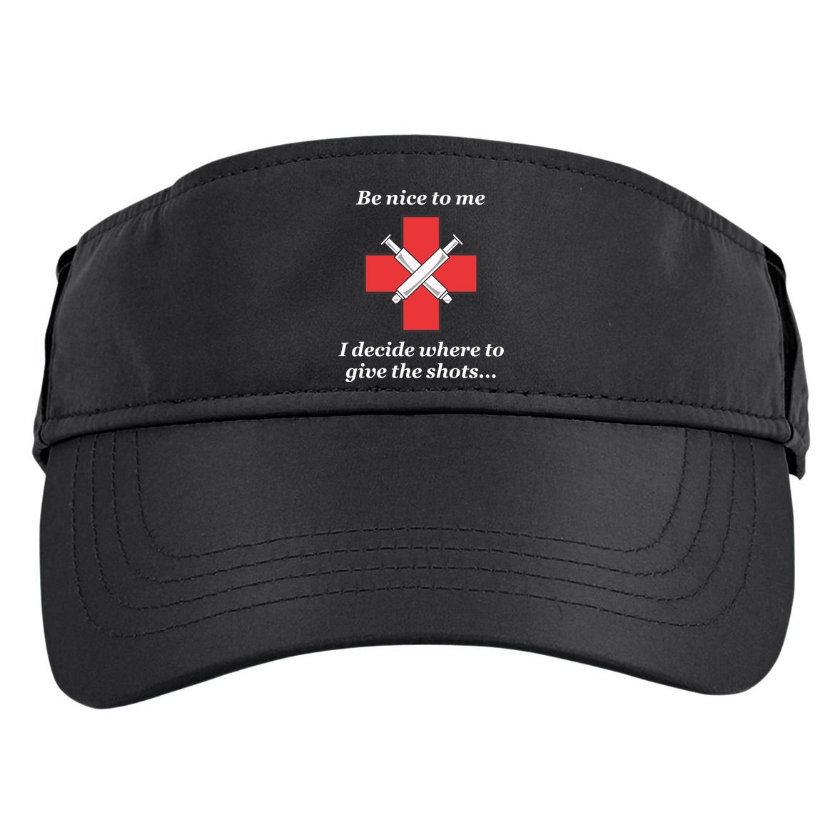Be Nice To Me Nurse I Decide Where The Shots Go Funny Adult Drive Performance Visor