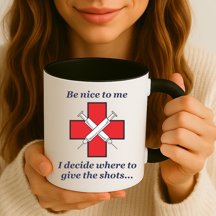Be Nice To Me Nurse I Decide Where The Shots Go Funny Mug