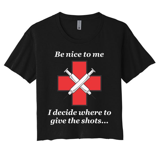 Be Nice To Me Nurse I Decide Where The Shots Go Funny Crop Top
