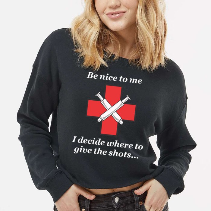 Be Nice To Me Nurse I Decide Where The Shots Go Funny Cropped Pullover Crew