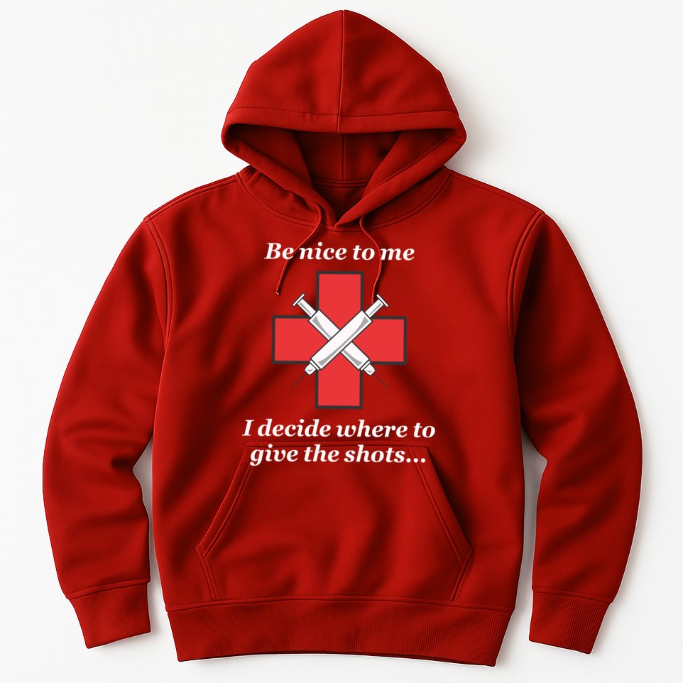 Be Nice To Me Nurse I Decide Where The Shots Go Funny Hoodie