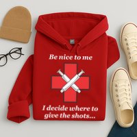 Be Nice To Me Nurse I Decide Where The Shots Go Funny Hoodie