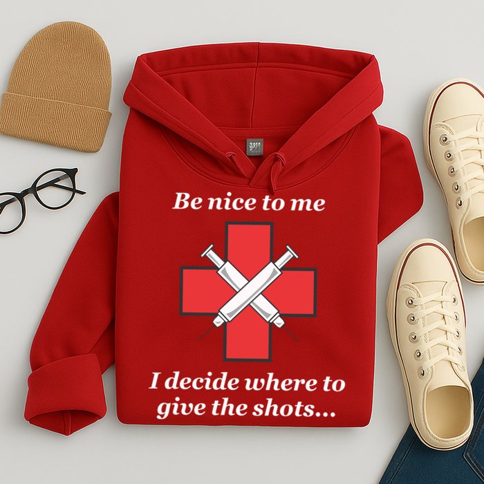 Be Nice To Me Nurse I Decide Where The Shots Go Funny Hoodie