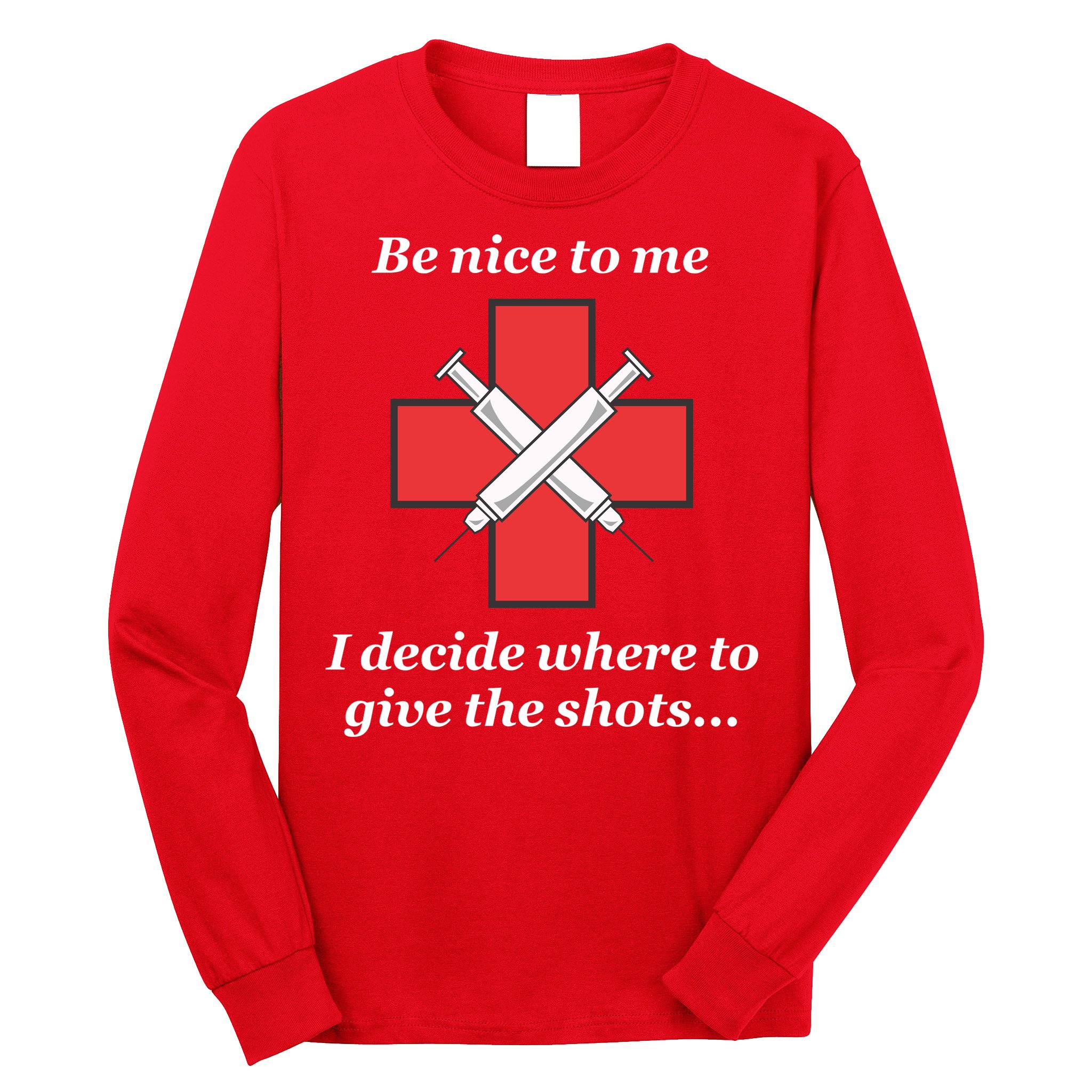 Be Nice To Me Nurse I Decide Where The Shots Go Funny Long Sleeve Shirt