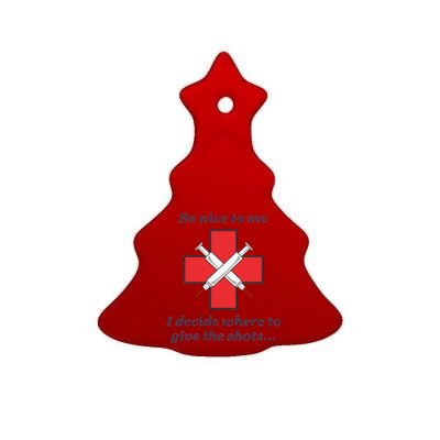 Be Nice To Me Nurse I Decide Where The Shots Go Funny Ceramic Tree Ornament