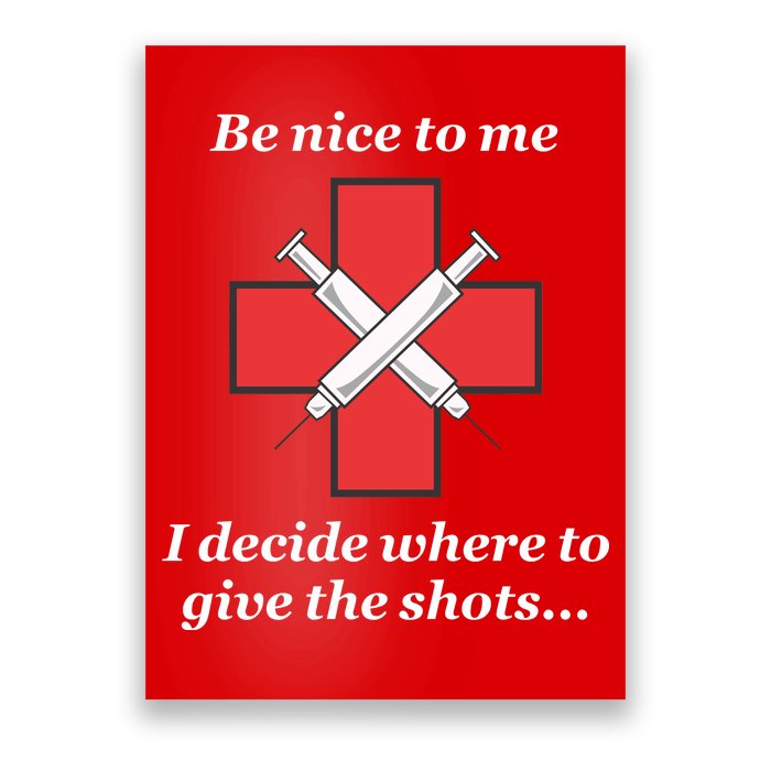 Be Nice To Me Nurse I Decide Where The Shots Go Funny Poster