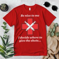 Be Nice To Me Nurse I Decide Where The Shots Go Funny Premium T-Shirt