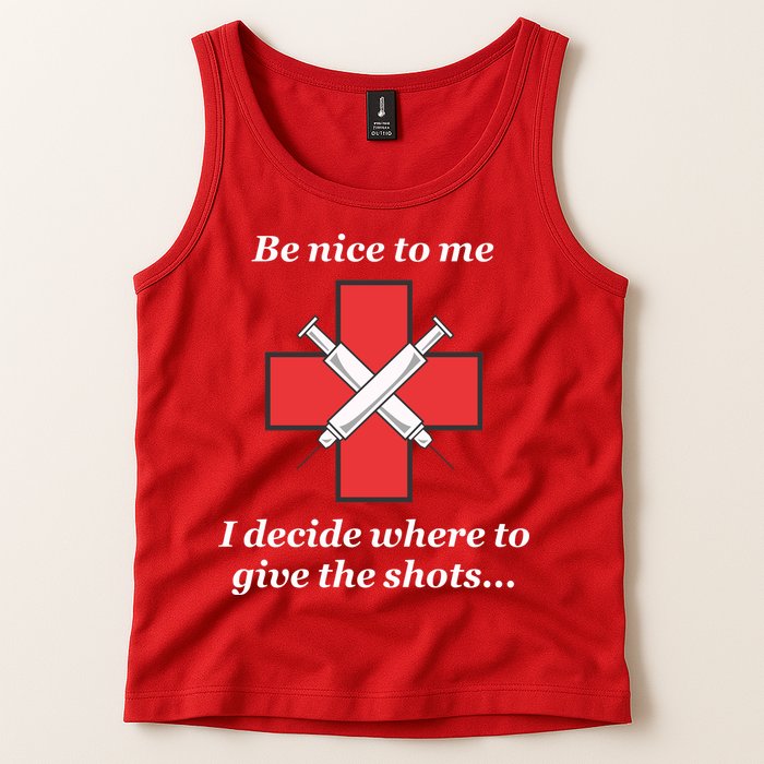 Be Nice To Me Nurse I Decide Where The Shots Go Funny Tank Top