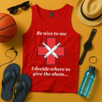 Be Nice To Me Nurse I Decide Where The Shots Go Funny Tank Top