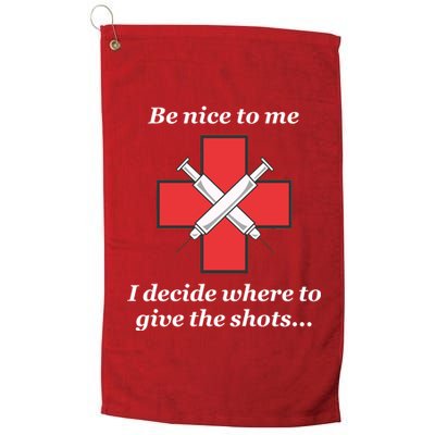 Be Nice To Me Nurse I Decide Where The Shots Go Funny Platinum Collection Golf Towel