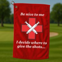 Be Nice To Me Nurse I Decide Where The Shots Go Funny Golf Towel