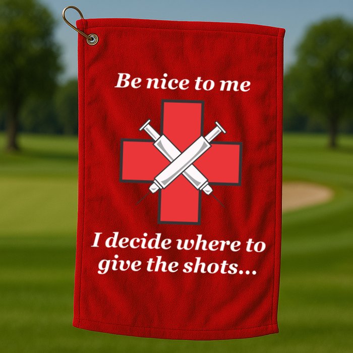 Be Nice To Me Nurse I Decide Where The Shots Go Funny Golf Towel