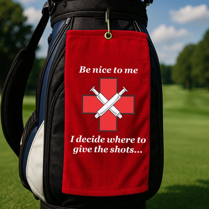 Be Nice To Me Nurse I Decide Where The Shots Go Funny Golf Towel