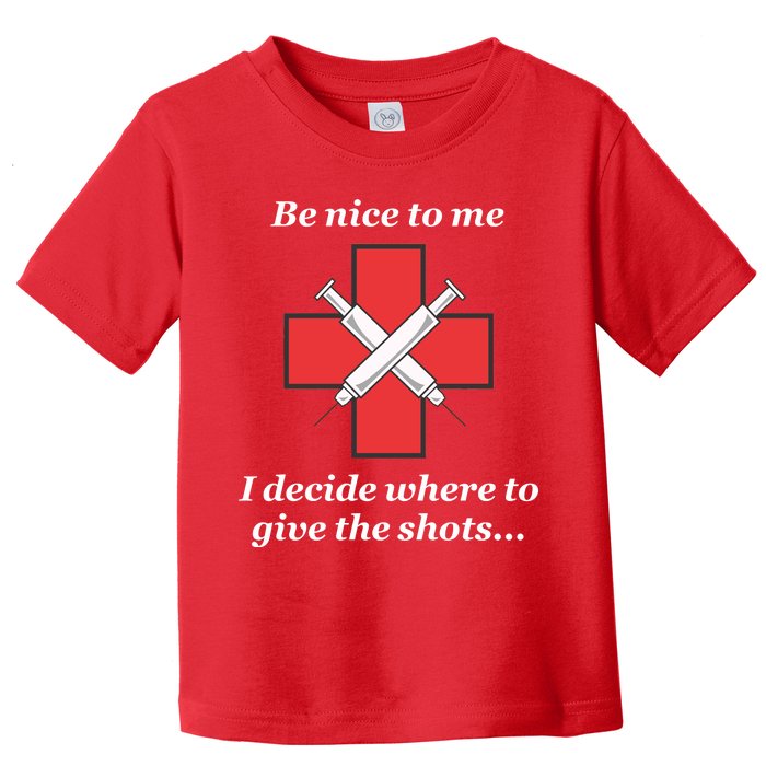 Be Nice To Me Nurse I Decide Where The Shots Go Funny Toddler T-Shirt