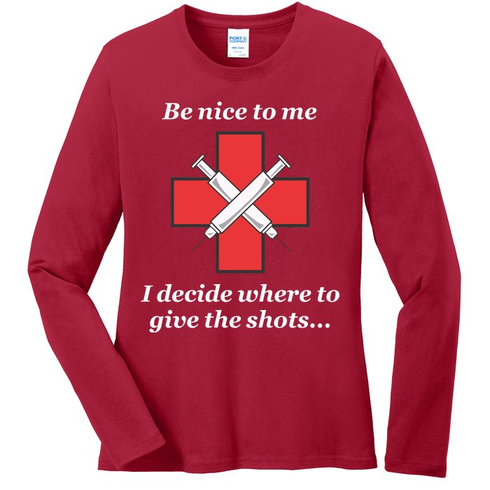 Be Nice To Me Nurse I Decide Where The Shots Go Funny Ladies Long Sleeve Shirt