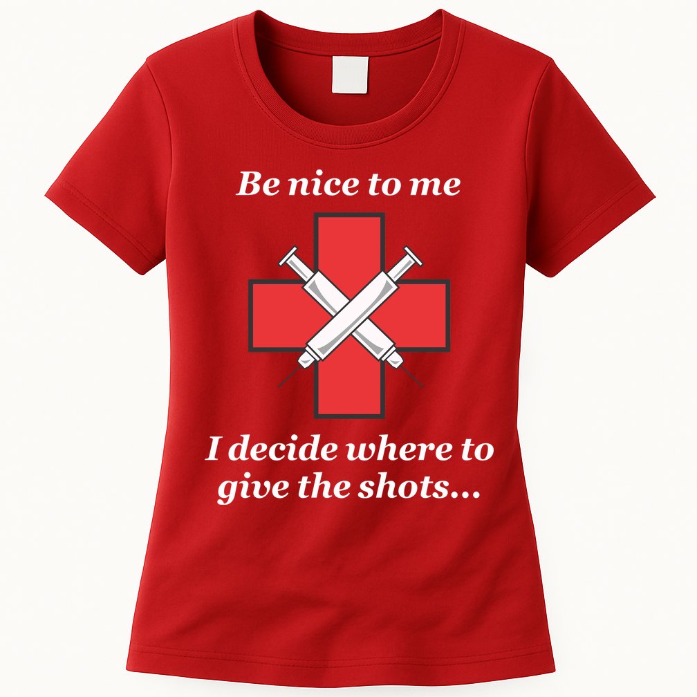 Be Nice To Me Nurse I Decide Where The Shots Go Funny Womens T-Shirt