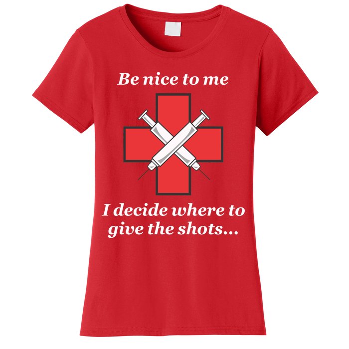 Be Nice To Me Nurse I Decide Where The Shots Go Funny Women's T-Shirt