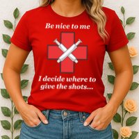 Be Nice To Me Nurse I Decide Where The Shots Go Funny Womens T-Shirt