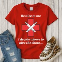 Be Nice To Me Nurse I Decide Where The Shots Go Funny Womens T-Shirt