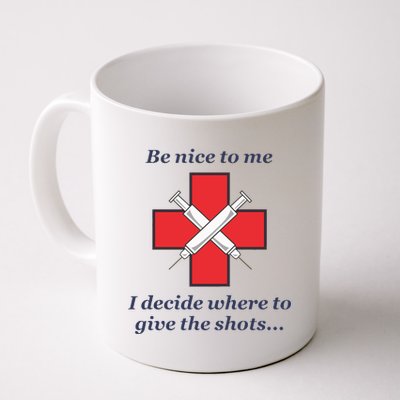 Be Nice To Me Nurse I Decide Where The Shots Go Funny Coffee Mug