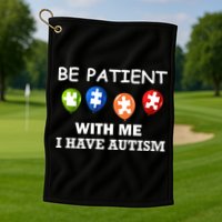 Be Patient With Me I Have Autism Golf Towel