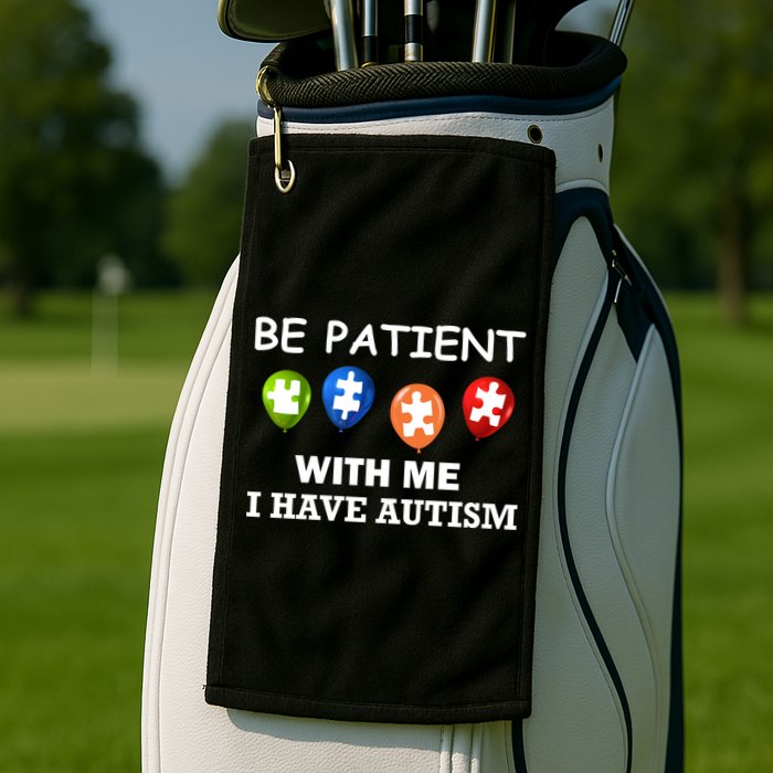 Be Patient With Me I Have Autism Golf Towel