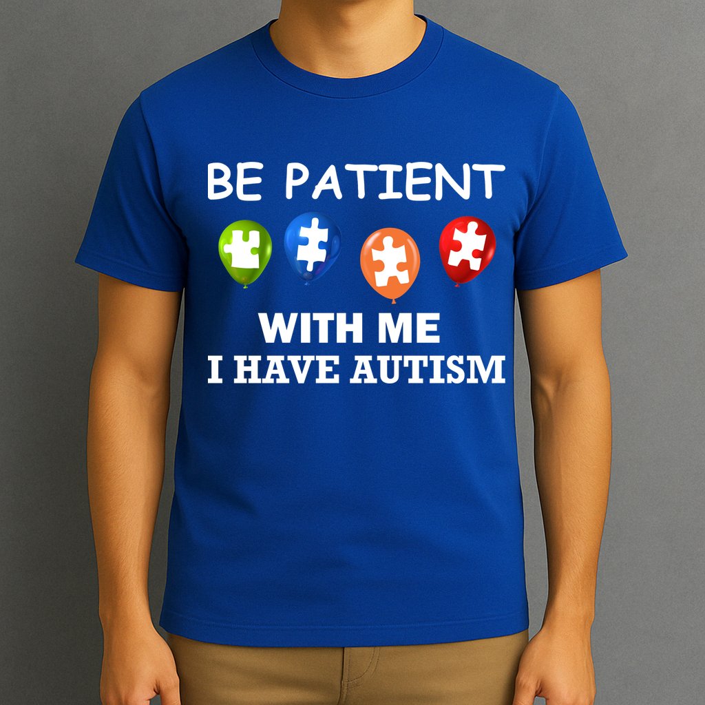Be Patient With Me I Have Autism T-Shirt