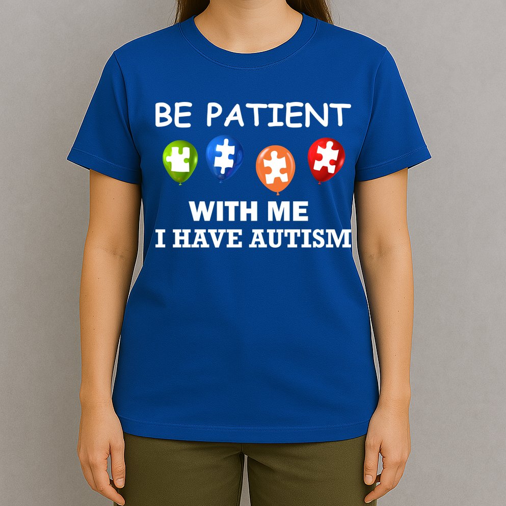Be Patient With Me I Have Autism T-Shirt