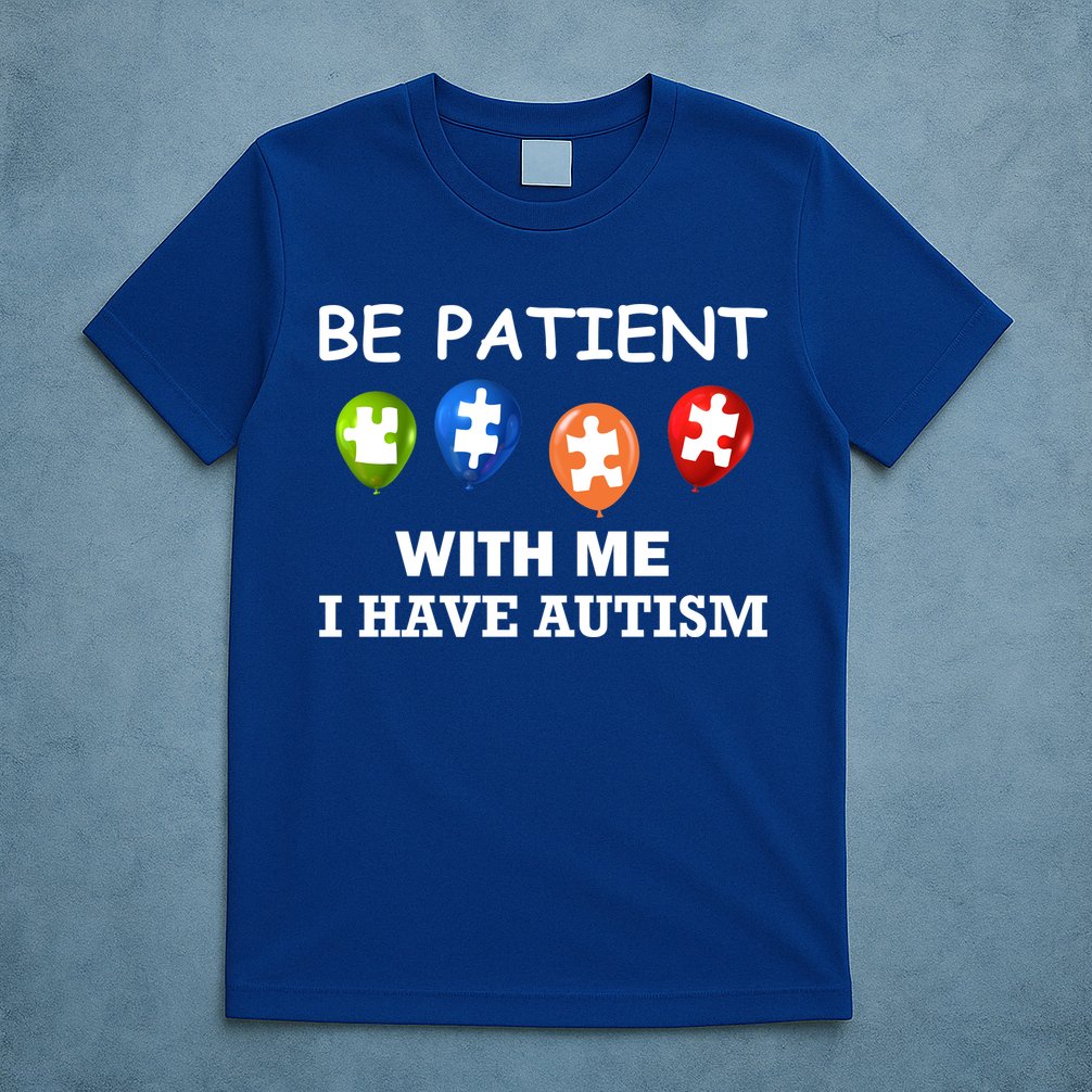 Be Patient With Me I Have Autism T-Shirt