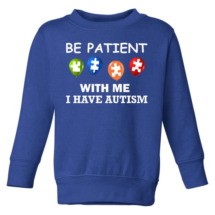 Be Patient With Me I Have Autism Toddler Sweatshirt