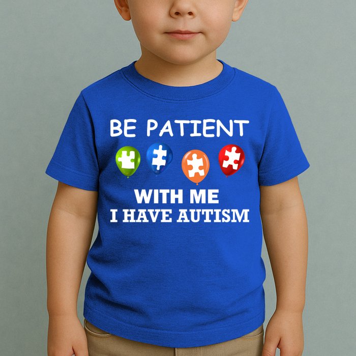 Be Patient With Me I Have Autism Toddler T-Shirt