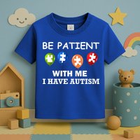 Be Patient With Me I Have Autism Toddler T-Shirt