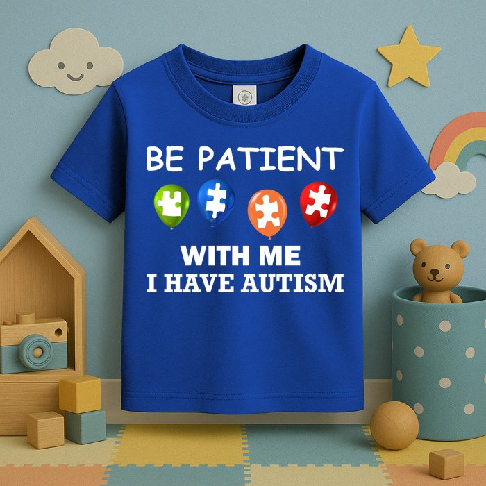 Be Patient With Me I Have Autism Toddler T-Shirt